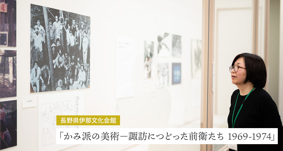 特集：長野県伊那文化会館「かみ派の美術－諏訪につどった前衛たち 1969-1974」