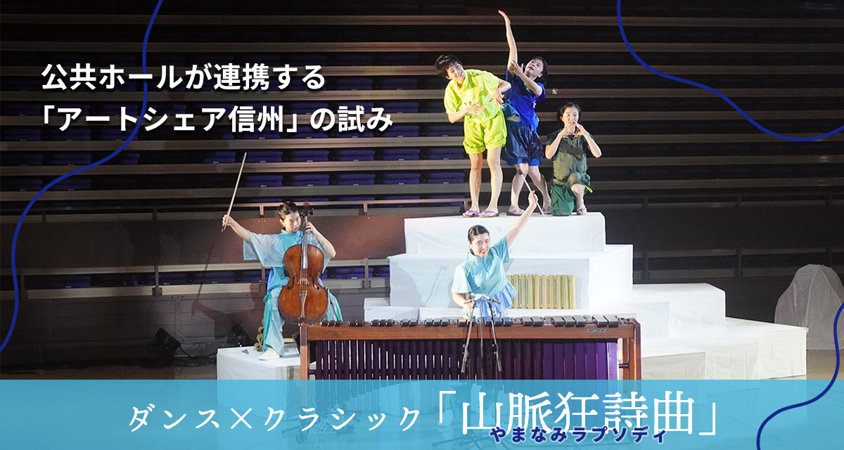 特集：公共ホールが連携する「アートシェア信州」の試み　ダンス×クラシック「山脈狂詩曲 やまなみラプソディ」